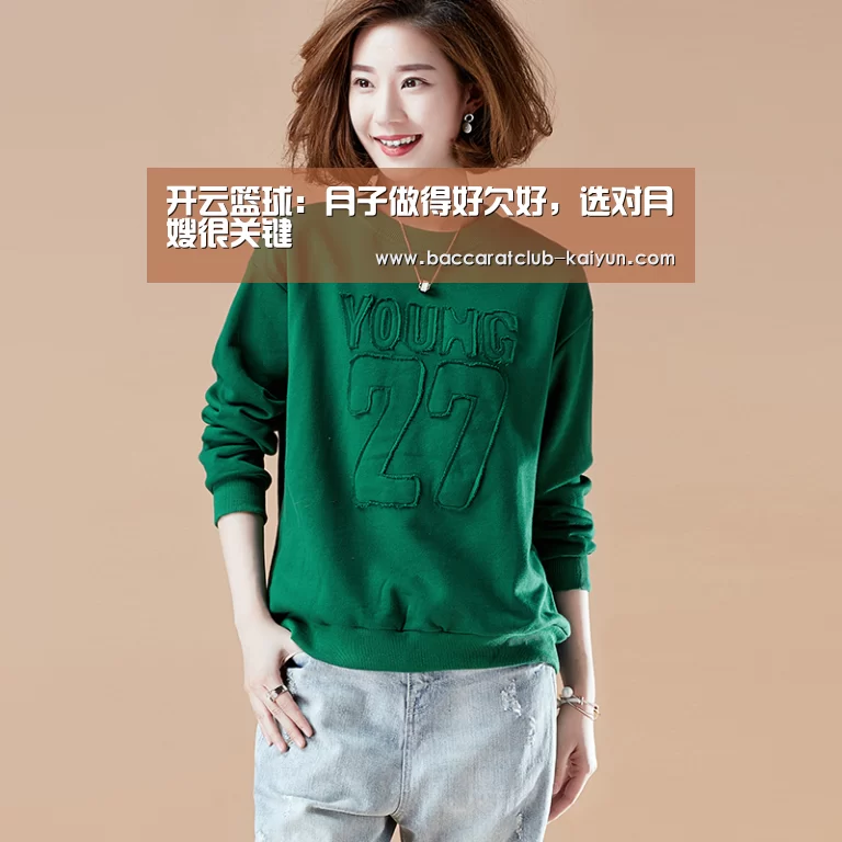 开云篮球:月子做得好欠好,选对月嫂很关键(图2) 开云赛事