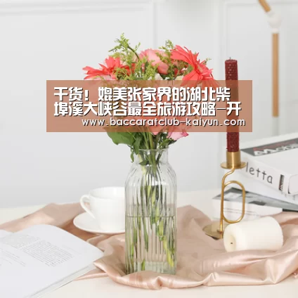干货!媲美张家界的湖北柴埠溪大峡谷最全旅游攻略-开云赛事(图4) 开云体育